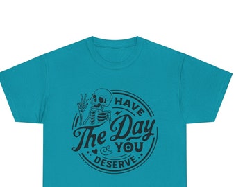 Have The Day You Deserve, Skeleton Unisex Heavy Cotton Tee