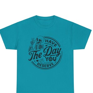 Have The Day You Deserve, Skeleton Unisex Heavy Cotton Tee