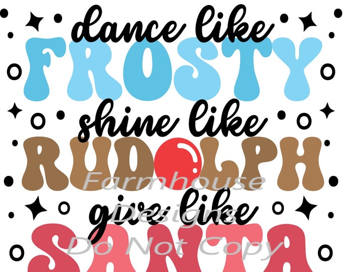 Dance like Frosty, Shine like Rudolph, Give like Santa, sublimation transfer or White Toner Transfer