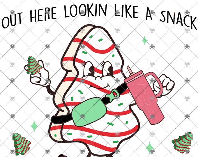 Out Here Lookin' Like A Snack, Christmas Tree Cake Download, Shirt Design, Png, digital download, png, sign png