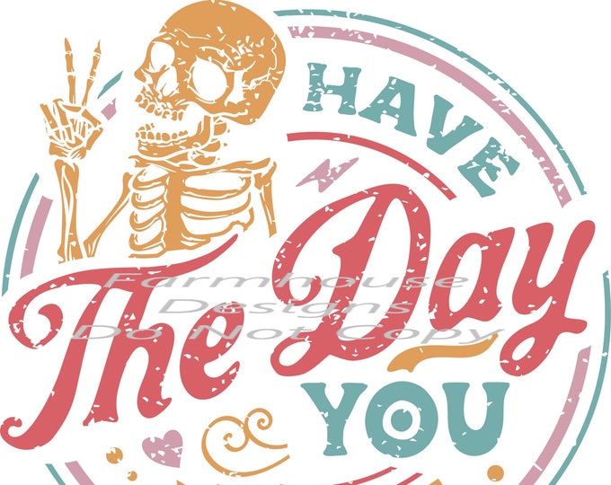 Have the day you deserve, design, funny shirt design, sarcastic shirt Sublimation transfer