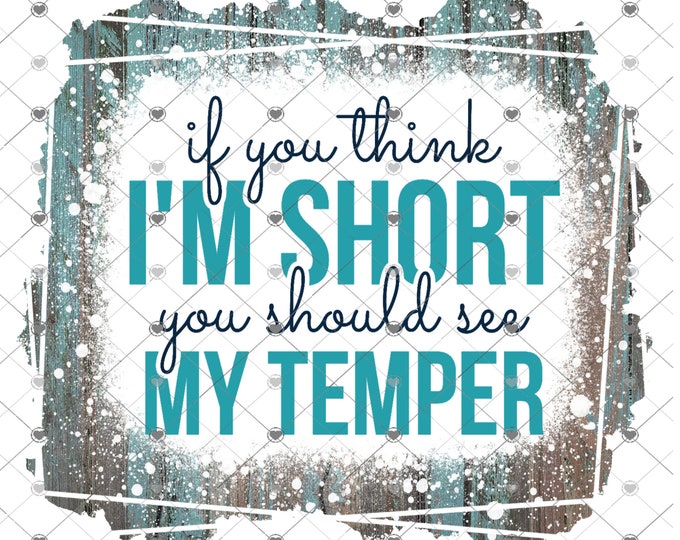 If you think I'm short, you should see my temper, bleach, Barnwood, sarcastic funny, shirt design, digital download, Png file