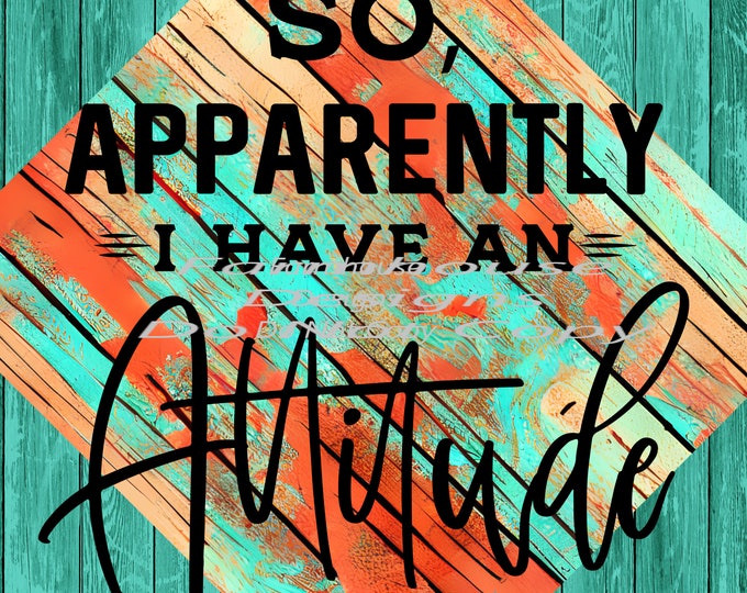 So Apparently I Have A Attitude, Turquoise and coral rustic wood, Western, design, funny shirt design, digital download, Png file