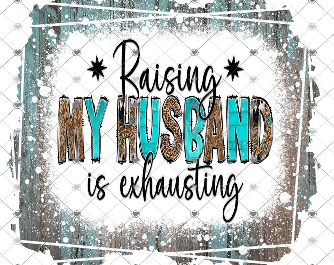 Raising My Husband Is Exhausting, turquoise barnwood design, funny shirt design, digital download, Png file