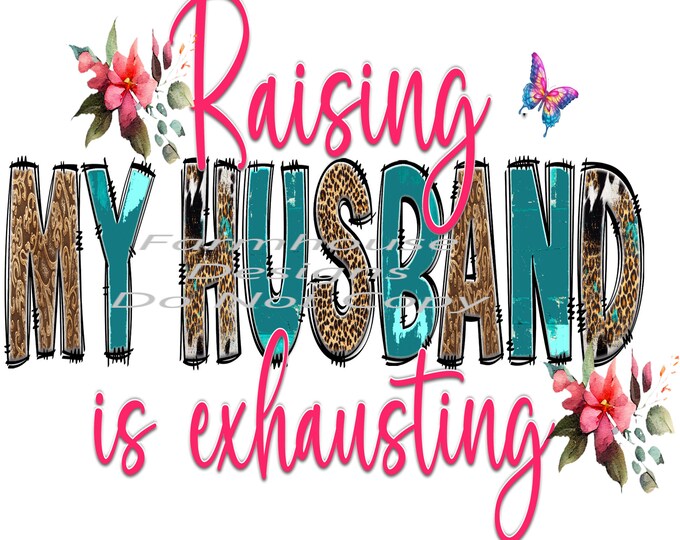 Raising My Husband Is Exhausting,  png design, funny shirt design, digital download, Png file