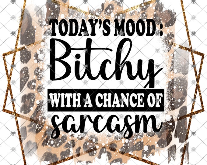 Today's mood, Bitchy with a chance of Sarcasm , bleach, Leopard Print, sarcastic funny, shirt design, digital download, Png file