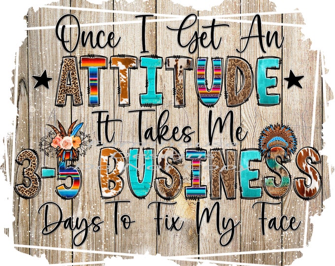 Once i get an attitude it takes me 3-5 business days to fi my face, png design, funny shirt design, digital download, Png file