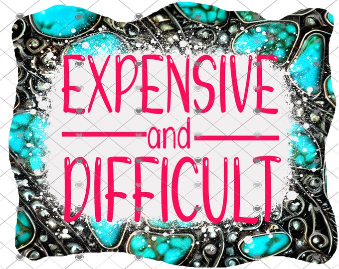 Expensive and Difficult, Turquoise stone, Sarcastic and funny shirt design, digital download, Png file