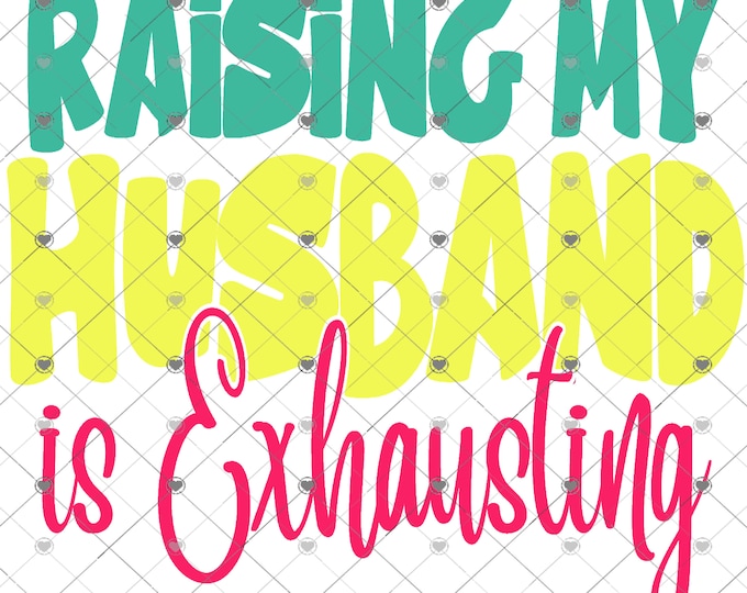 Raising My Husband Is Exhausting, Bright colors, png designs, funny shirt design, digital download, Png file