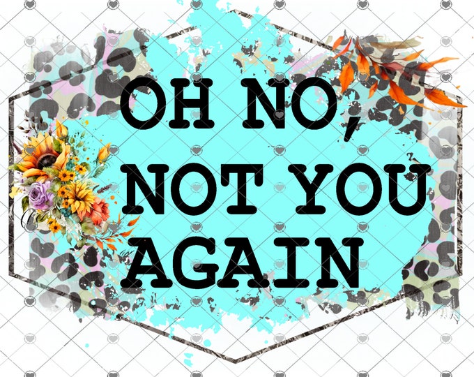 Oh No Not You Again, leopard print design, funny shirt design, digital download, Png file