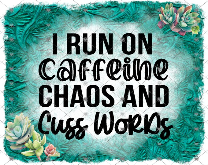 I run on Caffeine, Chaos, and Cuss Words, Tooled Leather and Succulents design, 2 variations, funny shirt design, digital download, Png file