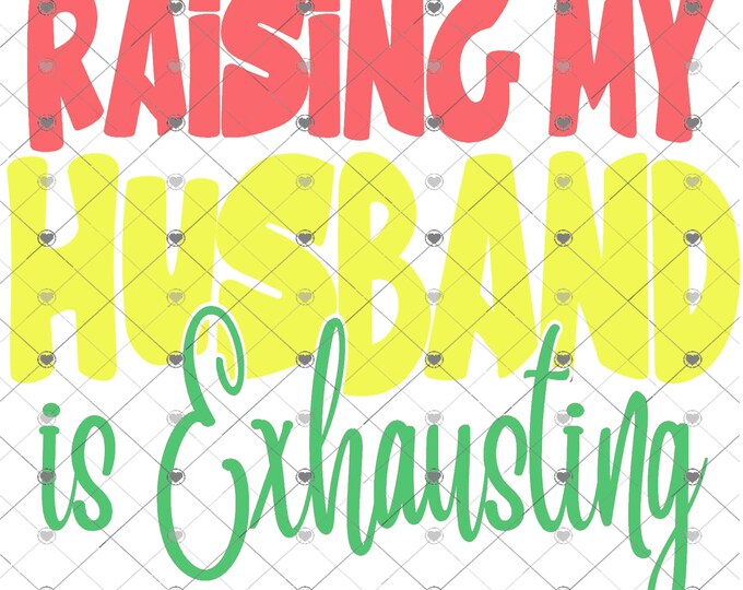 Raising My Husband Is Exhausting, png designs, funny shirt design, digital download, Png file