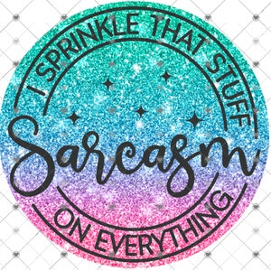 Sarcasm, I sprinkle that stuff on everything, Glitter Effects design, funny shirt design, digital download, Png file