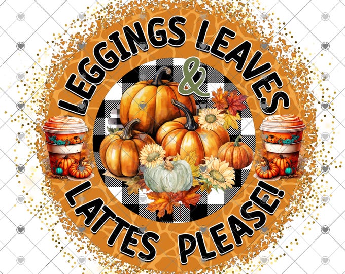 Leggings, Leaves, Lattes Please, Coffee and Pumpkins Fall Shirt Design, Digital Download, png file