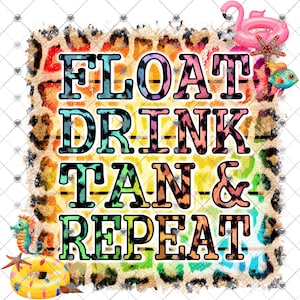 May include: A colorful graphic with a leopard print background and the text "FLOAT DRINK TAN & REPEAT".