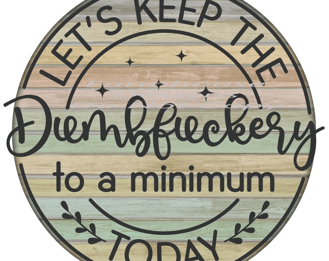 Let's keep the dumbfuckery to a minimum today, design, funny shirt design, digital download, Png file