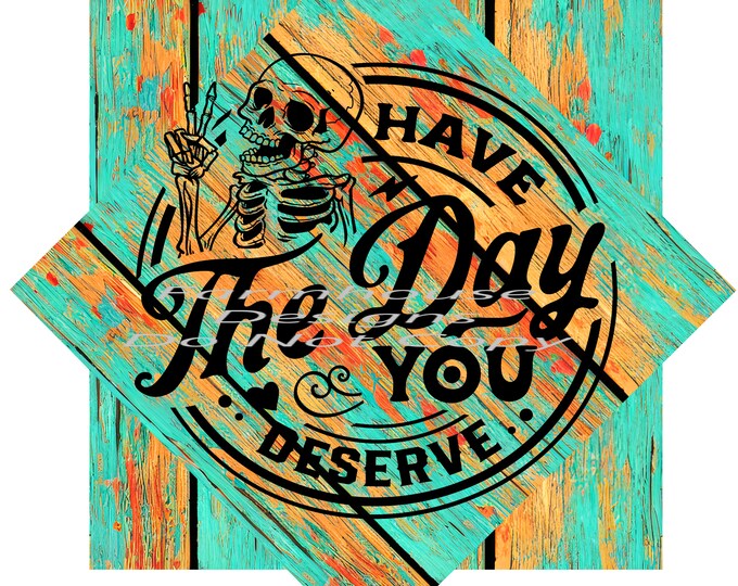 Have the day you deserve, Skull with peace sign, rustic wood design download, funny shirt design ,digital download, Png file