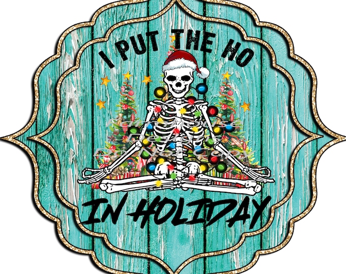 I Put the Ho in Christmas, Santa Skeleton, trees and lights Digital Download, Shirt Design, Door sign Png, digital download, png file
