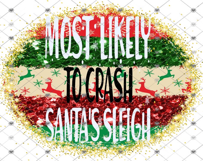 Most Likely to Crash Santa's Sleigh, Funny Christmas Design, Digital Download, Shirt Design, Png, digital download, png file