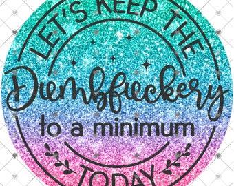 Let's keep the dumbfuckery to a minimum today, Glitter Effects design, funny shirt design, digital download, Png file