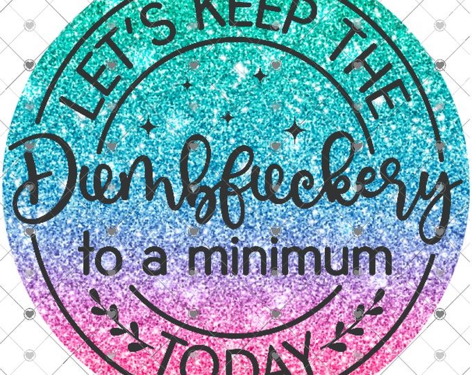 Let's keep the dumbfuckery to a minimum today, Glitter Effects design, funny shirt design, digital download, Png file