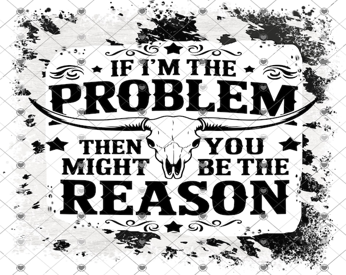 If I'm the problem, then you might be the reason, country music, song lyrics, png design, shirt design, digital download, Png file