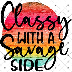 May include: A colorful, circular design with a woodgrain texture. The text "Classy with a Savage Side" is written in black cursive font.