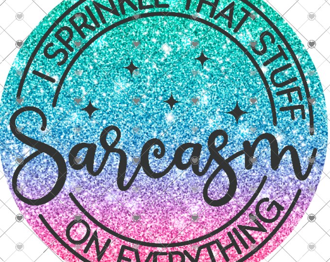 Sarcasm, I sprinkle that stuff on everthing, Glitter Effects design, funny shirt design, sarcastic shirt Sublimation transfer