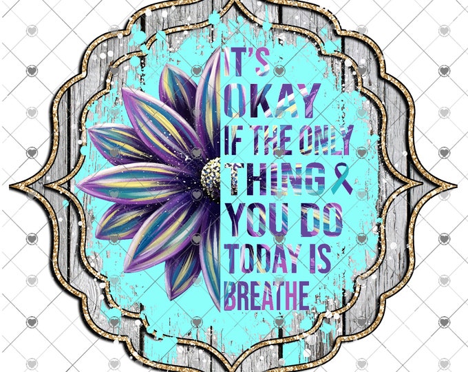 It's okay if the only thing you do today is just breathe, Metal Health, Suicide Awareness, digital png, digital download, shirt design