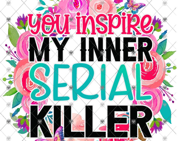 You Inspire My Inner Serial Killer, png design download, funny shirt design,digital download, Png file