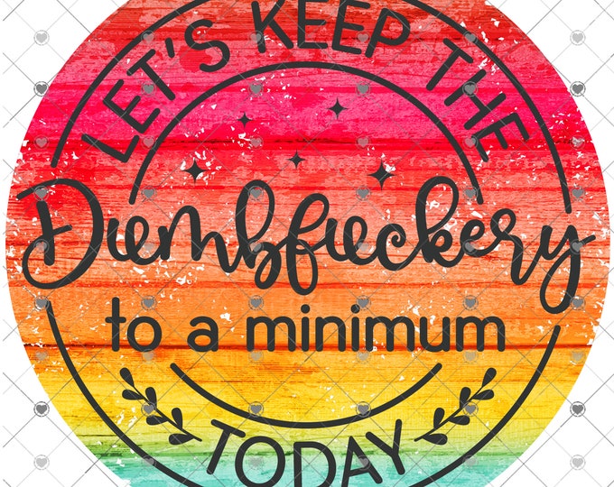 Let's keep the dumbfuckery to a minimum today, design, funny shirt design, digital download, Png file