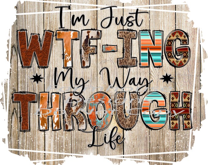 I'm just WTF-ing My Way through life, png design, funny shirt design, digital download, Png file