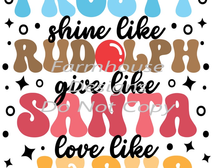 Dance like Frosty, shine like Rudolph, Give like Santa, Digital Download, Shirt Design, sign Png, digital download, png file