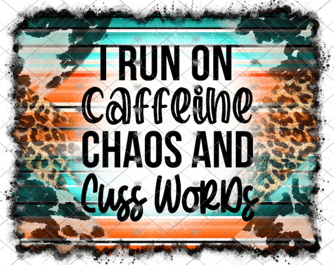 I run on Caffeine, Chaos, and Cuss Words, Serape, funny shirt design, digital download, Png file