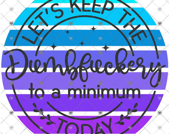 Let's keep the dumbfuckery to a minimum today, design, funny shirt design, digital download, Png file