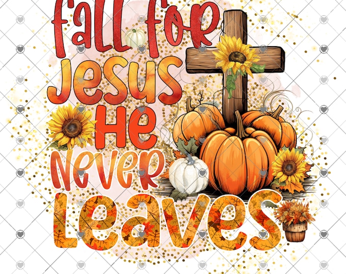 Fall for Jesus He never leaves, Fall Sunflowers and Pumpkins, digital download, png file, fall design, shirt design