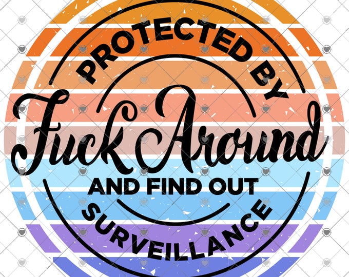 Protected By Fuck Around and Find Out Surveillance , sign design, funny shirt design, digital download, Png file