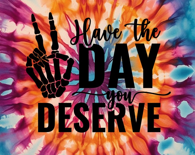 Have The Day You Deserve, Skeleton peace sign, Tie Dye, 20 and 30 0z skinny or tapered Tumbler design, digital download, Png file