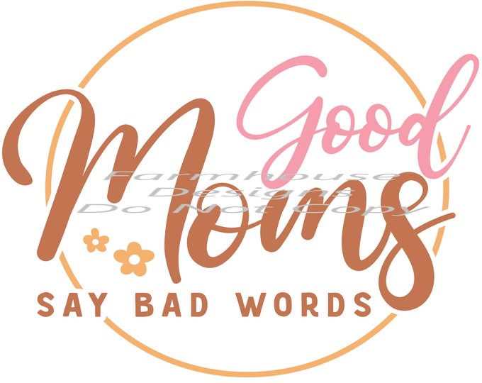 Good Moms Say Bad Words, funny shirt, png design, Mother's Day, shirt design, digital download, Png file