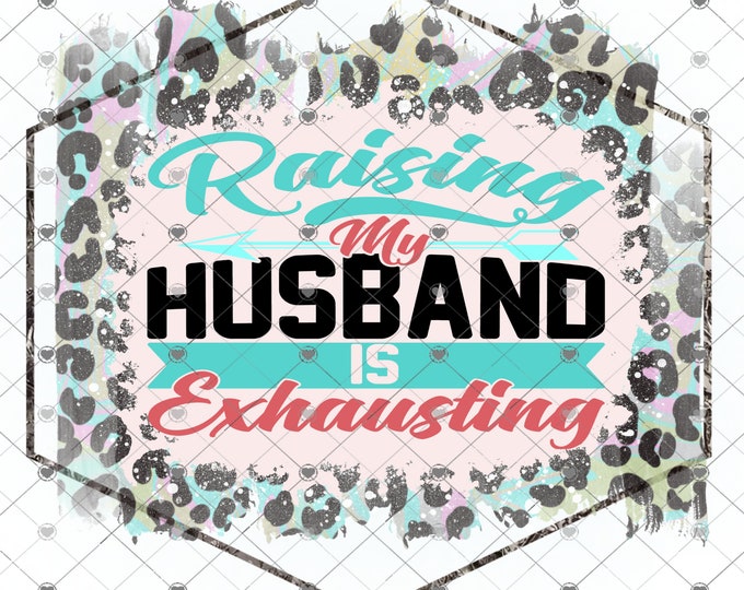 Raising My Husband Is Exhausting, colorful Leopard Print design, funny shirt design, digital download, Png file