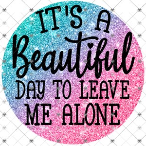It&#39;s a Beautiful Day to Leave Me Alone, sarcastic png, png download, funny shirt design