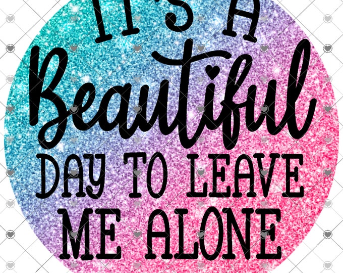 It's a Beautiful Day to Leave Me Alone, sarcastic png, png download, funny shirt design