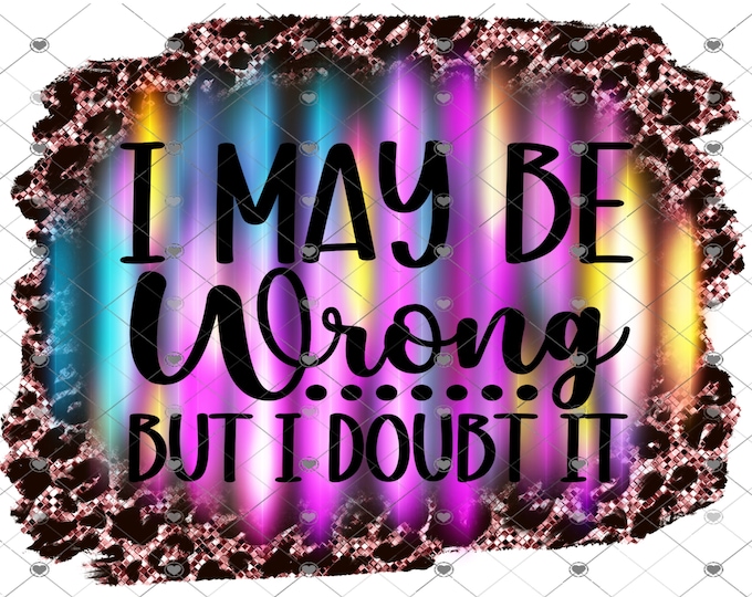 I may Be wrong, but i doubt it, leopard print sarcastic png design, funny shirt design, digital download, Png file