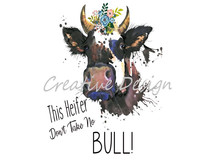 This heifer don't take no bull, cow sublimation transfer Or White Toner Transfer