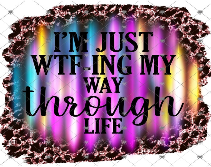 I'm Just WTF-ing My Way Through Life, leopard print sarcastic png design, funny shirt design, digital download, Png file