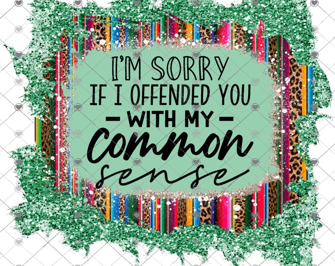 I'm Sorry if I offended you with my common sense, green glitter and Serape, design download, funny shirt design ,digital download, Png file