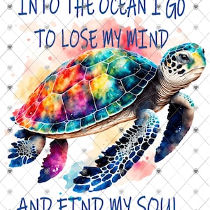 Puede incluir: Una pintura acuarela colorida de una tortuga marina con el texto "Into the ocean I go to lose my mind and find my soul."