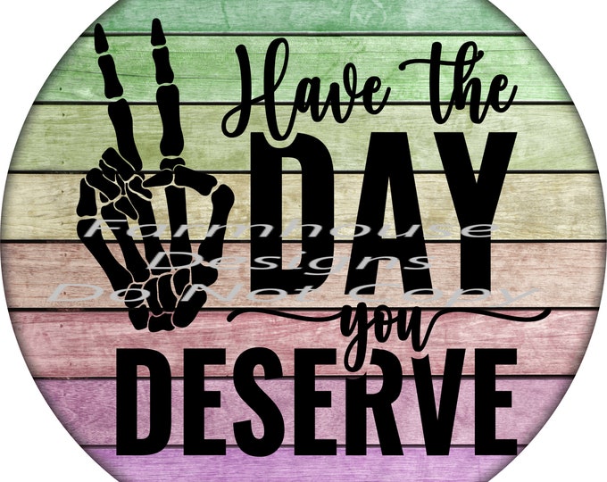 Have the day you deserve, Skeleton Hand with peace sign, colorful design download, funny shirt design ,digital download, Png file