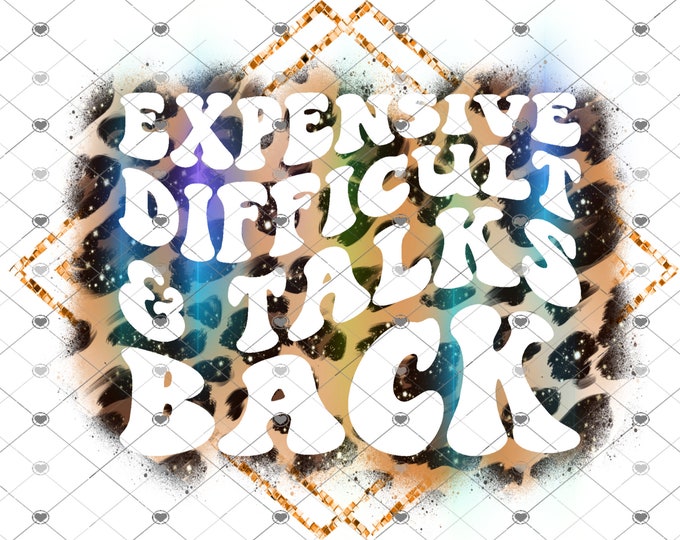 Expensive, Difficult and Talks Back, design, funny shirt design, sarcastic shirt, Sublimation transfer