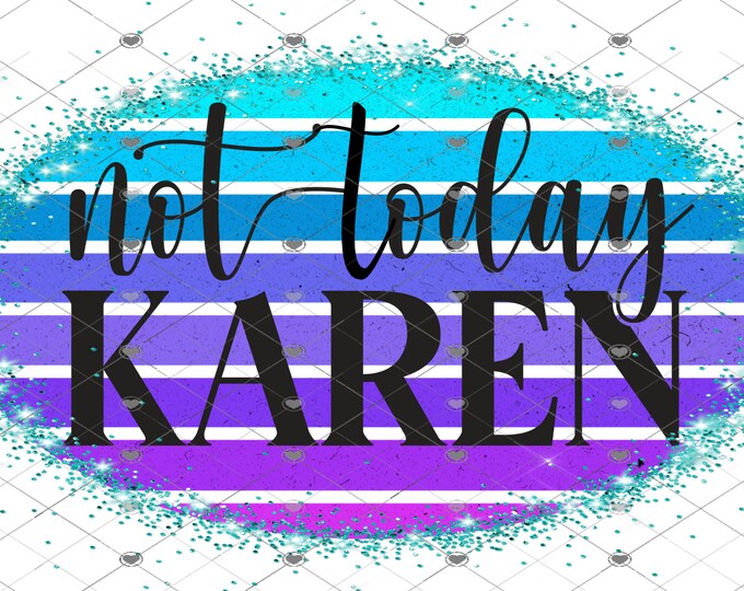 Not Today Karen, aqua and purple, glitter effect, shirt design, funny shirt design, sarcastic shirt, Sublimation transfer